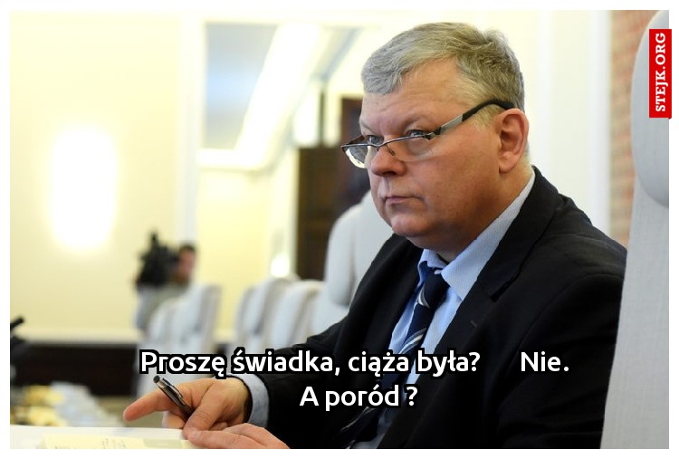                    Proszę świadka, ciąża była?      Nie.                     A poród ?