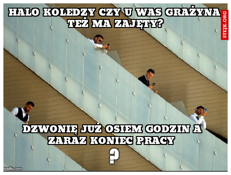 Halo koledzy czy u was Grażyna też ma zajęty?