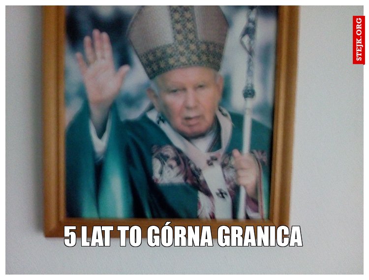 5 LAT TO GÓRNA GRANICA