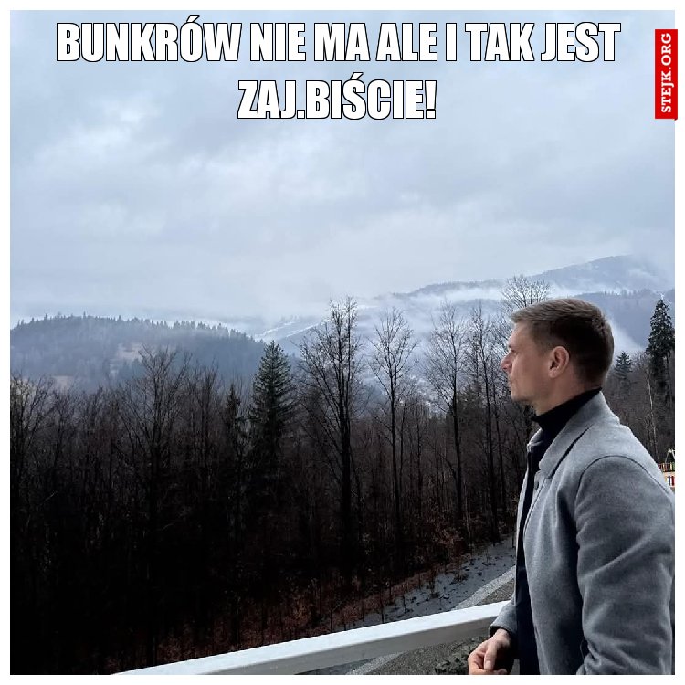 Bunkrów nie ma ale i tak jest zaj.biście!