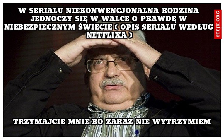 W serialu niekonwencjonalna rodzina jednoczy się w walce o prawdę w niebezpiecznym świecie ( Opis serialu według Netflixa )