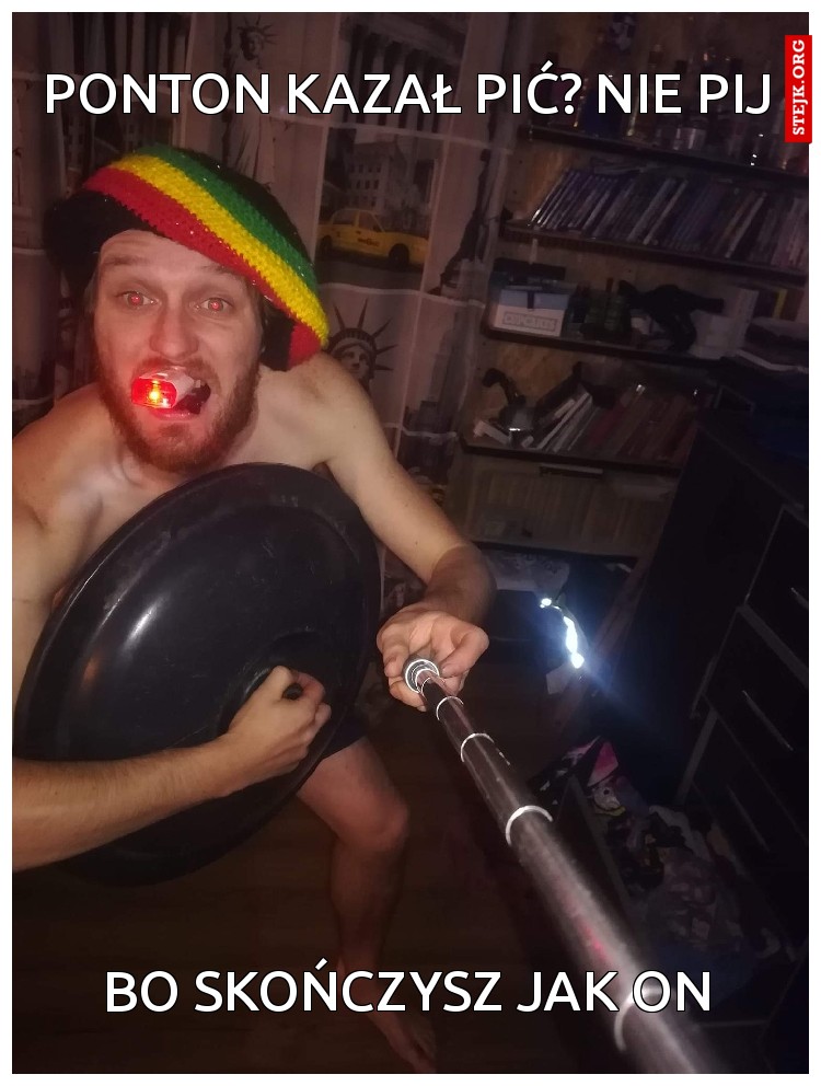 Ponton kazał pić? Nie pij