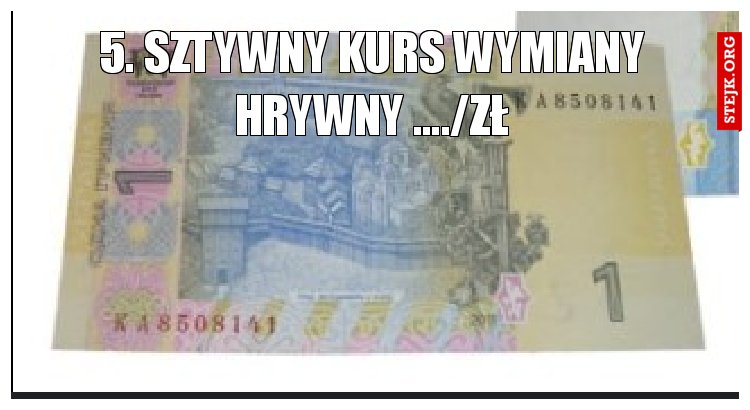 5. SZTYWNY KURS WYMIANY HRYWNY …./ZŁ