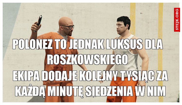 polonez to jednak luksus dla roszkowskiego
