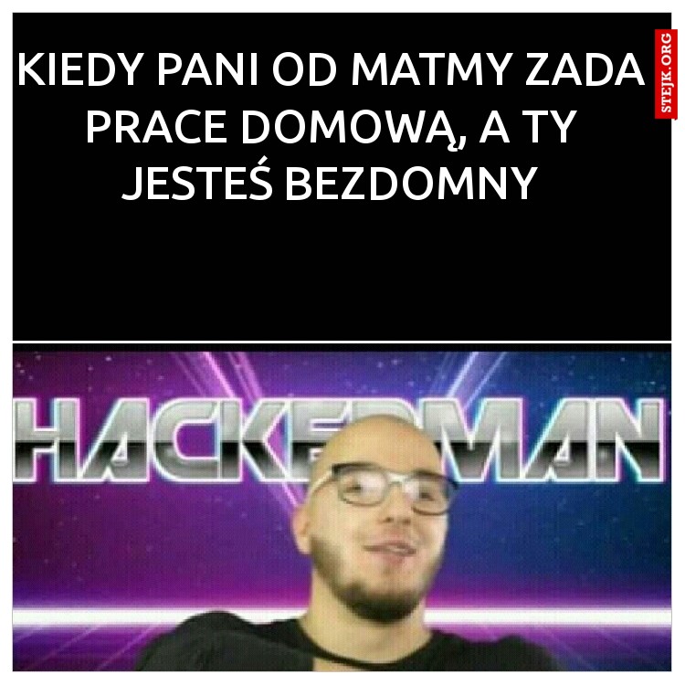 KIEDY PANI OD MATMY ZADA PRACE DOMOWĄ, A TY JESTEŚ BEZDOMNY