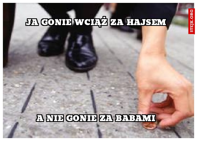 JA GONIE WCIĄŻ ZA HAJSEM 
