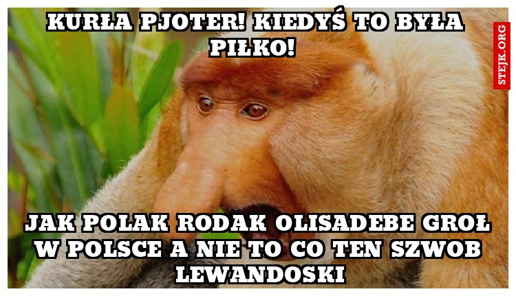 KURŁA PJOTER! KIEDYŚ TO BYŁA PIŁKO! 