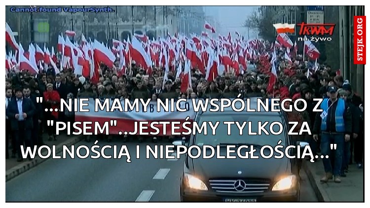 "...NIE MAMY NIC WSPÓLNEGO Z "PiSem"..JESTEŚMY TYLKO ZA WOLNOŚCIĄ I NIEPODLEGŁOŚCIĄ..."