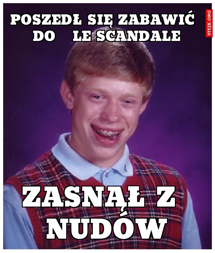 poszedł się zabawić  do   le scandale
