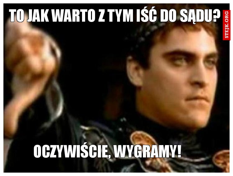 To jak warto z tym iść do Sądu?