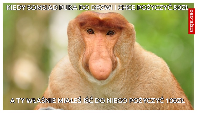 kiedy somsiad puka do drzwi i chce pożyczyć 50zł
