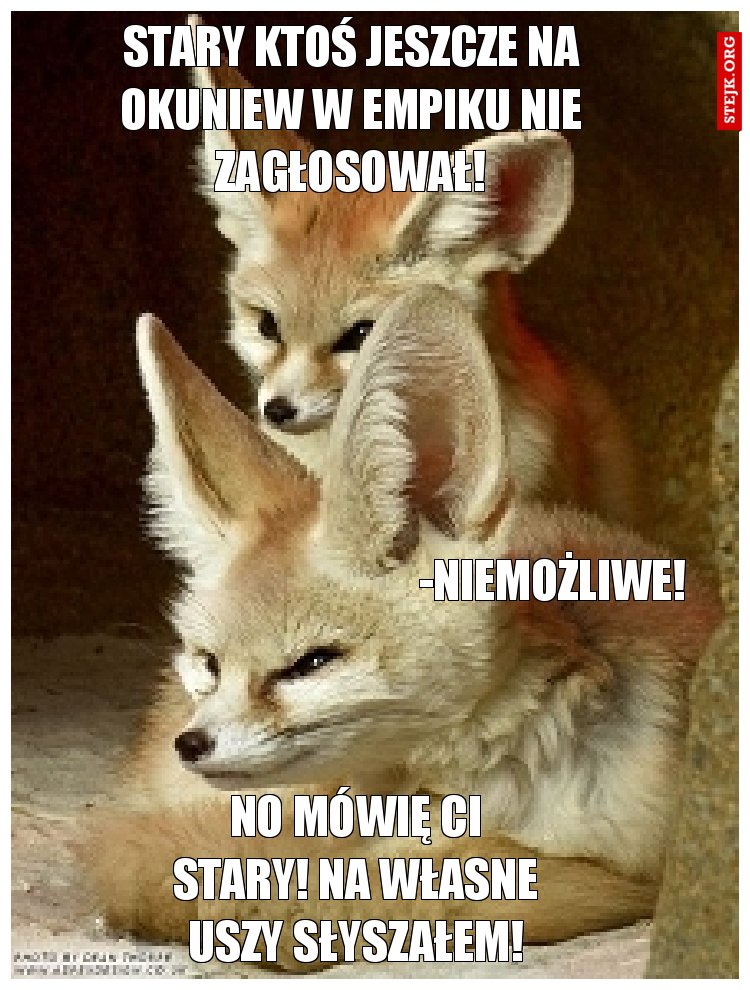 Stary ktoś jeszcze na Okuniew w empiku nie zagłosował!