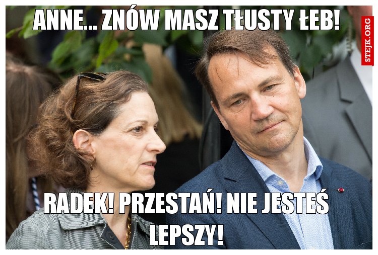 Anne... Znów masz tłusty łeb!