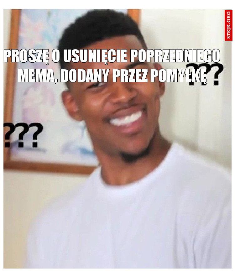 Proszę o usunięcie poprzedniego mema, dodany przez pomyłkę