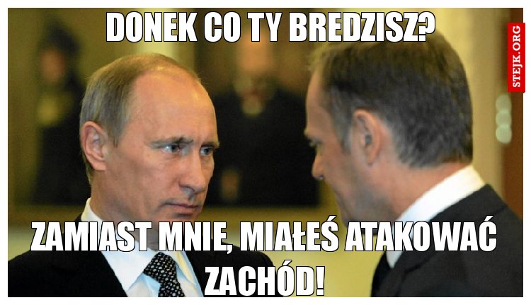 Donek co Ty bredzisz?