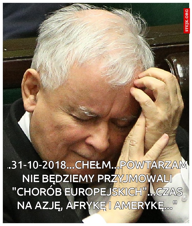 "...31-10-2018...Chełm...powtarzam... nie będziemy przyjmowali "chorób europejskich"...czas na Azję, Afrykę i Amerykę..."