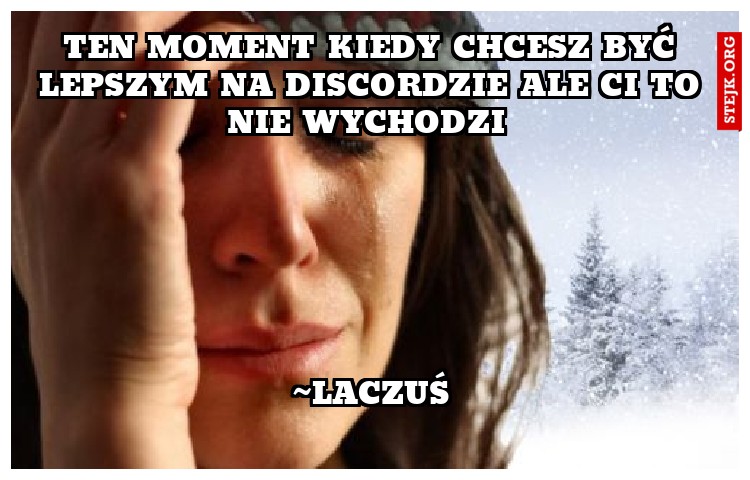 tEN MOMENT KIEDY CHCESZ BYĆ LEPSZYM NA DISCORDZIE ALE CI TO NIE WYCHODZI 