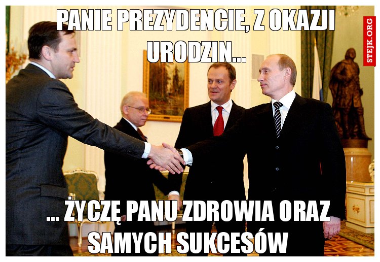 Panie prezydencie, z okazji urodzin...