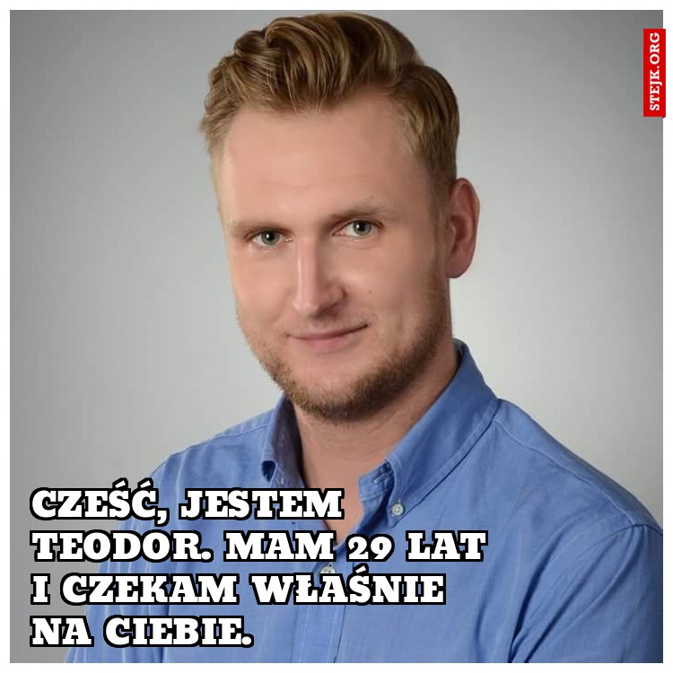 Cześć, jestem Teodor. Mam 29 lat i czekam właśnie na Ciebie.
