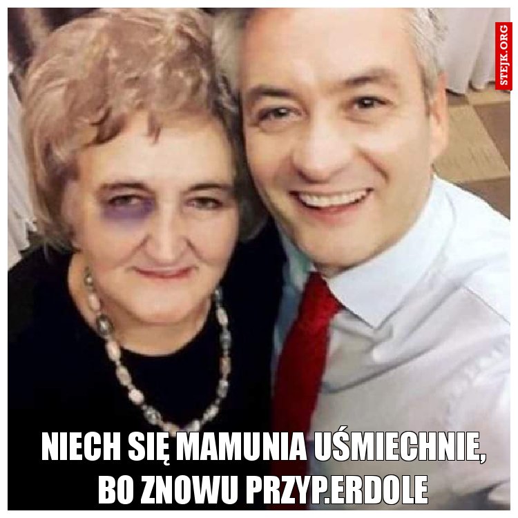 Niech się mamunia uśmiechnie, bo znowu przyp.erdole