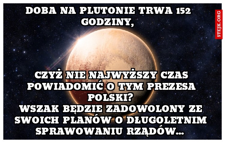 Doba na plutonie trwa 152 godziny, 