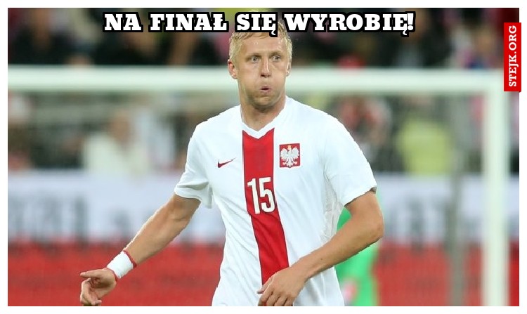 Na finał się wyrobię!