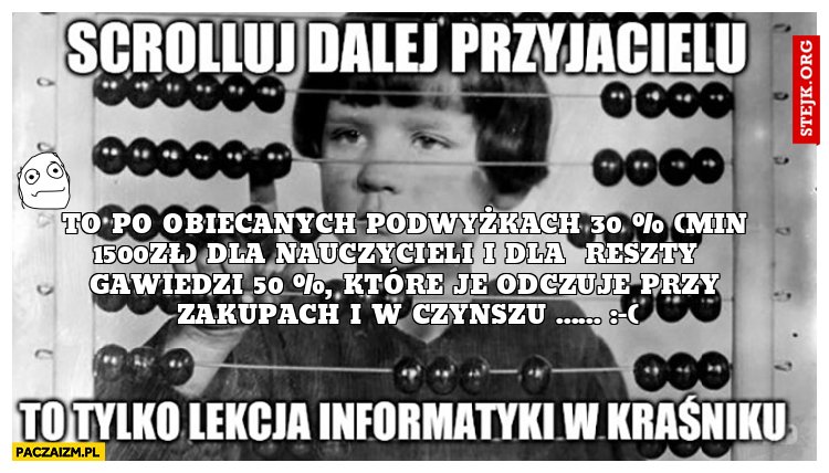 To po obiecanych podwyżkach 30 % (min 1500zł) dla nauczycieli i dla  Reszty   gawiedzi 50 %, które je odczuje przy zakupach i w czynszu ...... :-(