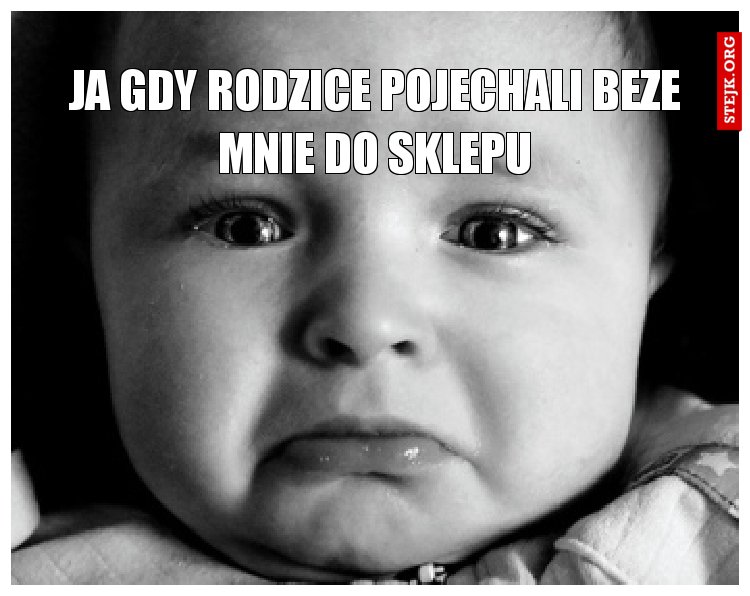 Ja gdy rodzice pojechali beze mnie do sklepu
