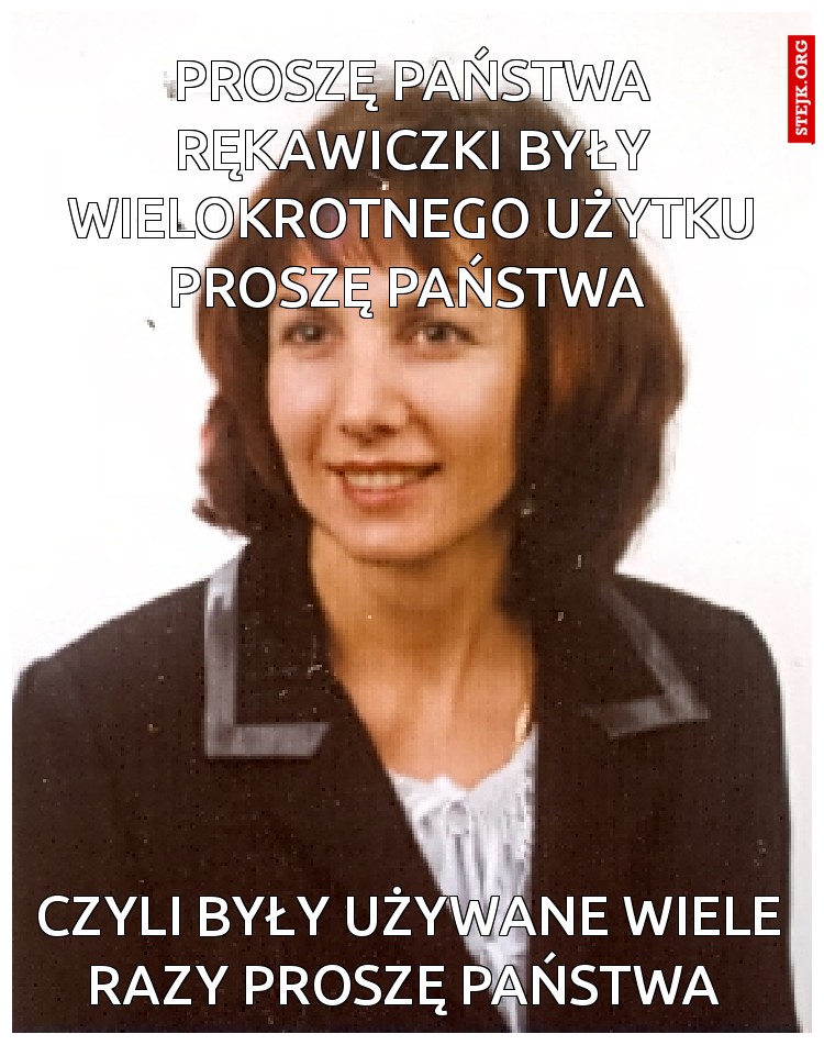 Proszę państwa rękawiczki były wielokrotnego użytku proszę państwa 