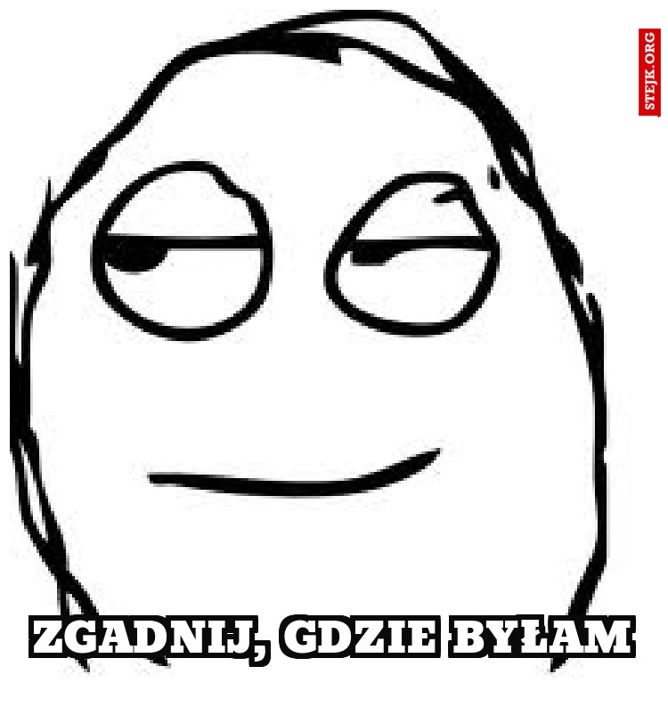 ZGADNIJ, GDZIE BYŁAM