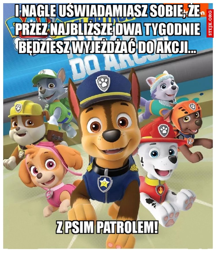 i nagle uświadamiasz sobie, że przez najbliższe dwa tygodnie będziesz wyjeżdżać do akcji...