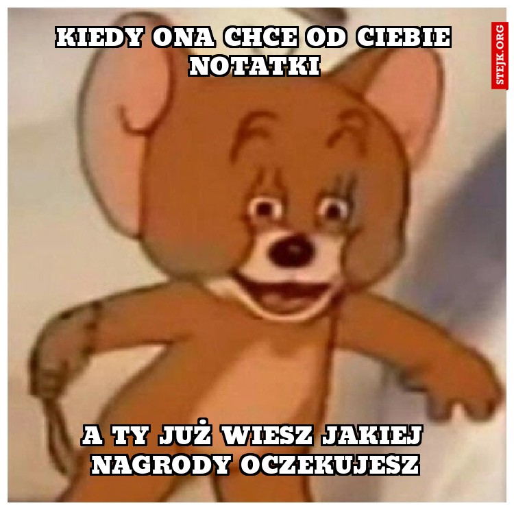 kiedy ona chce od Ciebie notatki
